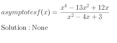 The asymptotes of f(x)=(x^4-13x^2+12x)/(x^2-4x+3) is None